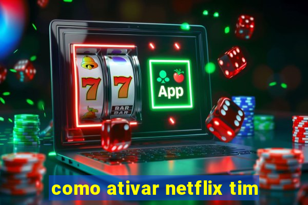 como ativar netflix tim